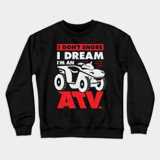 I Don't Snore I Dream I'm An ATV Quad Driver Gift Crewneck Sweatshirt